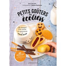 Petits goûters des écoliers : Les classiques et les biscuits du supermarché en version maison : 40 recettes saines et gourmandes