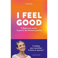 I feel good : 5 étapes pour activer le pouvoir des émotions positives