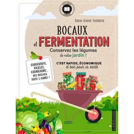 Bocaux et fermentation, conservez les légumes de votre jardin ! : C'est rapide, économique et bon pour la santé : Choucroute, pickles, cornichons ... des bocaux toute l'année !