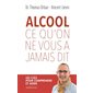 Alcool : Ce qu'on ne vous a jamais dit : Les clés pour comprendre et aider