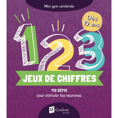 Jeux de chiffres : 112 défis pour stimuler tes neurones : Dès 10 ans : Mini gym cérébrale