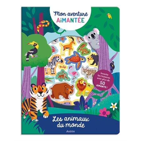 Les animaux du monde : Invente tes histoires avec plus de 50 aimants ! : 3 + : Mon aventure aimantée