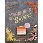 Fabriquer ses savons : 100 % nourrissants naturels