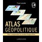 Atlas géopolitique : Pour comprendre le monde d'aujourd''hui