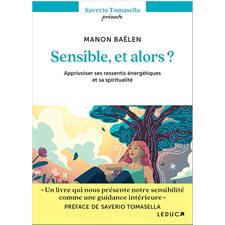 Sensible, et alors ? : Apprivoiser ses ressentis énergétiques et sa spiritualité