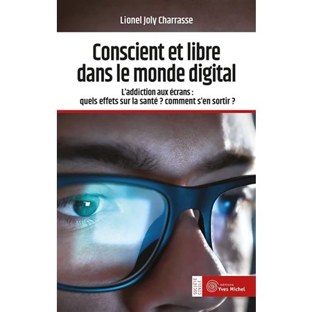 Conscient et libre dans le monde digital : L'addiction aux écrans : Quels effets sur la santé ?  Comment s'en sortir ?