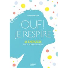 Ouf ! Je respire ... : 65 exercices pour souffler enfin !