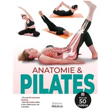 Anatomie & Pilates : Plus de 50 vidéos : Plus de 50 exercices illustrés, des QR codes reliés à des vidéos pour les visualiser