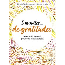5 minutes ... de gratitudes : Mon petit journal pour être plus heureux