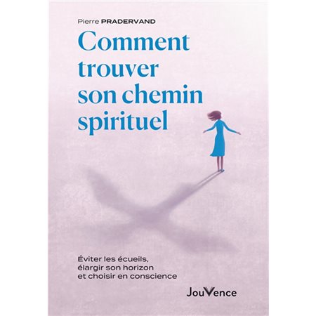 Comment trouver son chemin spirituel : Éviter les écueils, élargir son horizon et choisir en conscience