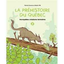 La préhistoire du Québec T.05 : Incroyables créatures terrestres