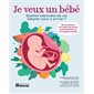 Je veux un bébé : Quelles habitudes de vie adopter pour y arriver ? : 50 recettes + les réponses d'une nutritionniste et d'un gynécologue