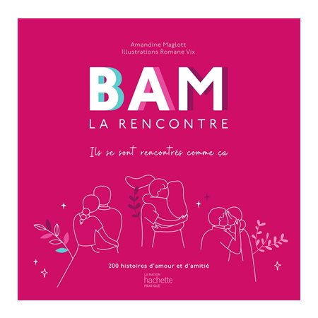 Bam la rencontre : Ils se sont rencontrés comme ça : 200 histoires d'amour et d'amitié