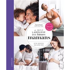 Le petit Larousse des futures mamans : Votre grossesse mois après mois