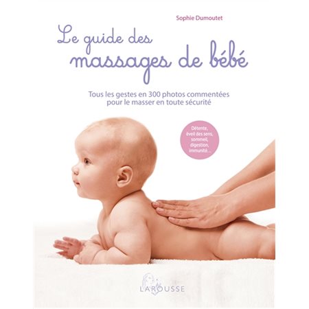 Le guide des massages de bébé :Ttous les gestes en 300 photos commentées pour le masser en toute sécurité : Détente, éveil des sens, sommeil, digestion, immunité...