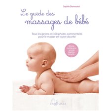 Le guide des massages de bébé :Ttous les gestes en 300 photos commentées pour le masser en toute sécurité : Détente, éveil des sens, sommeil, digestion, immunité...