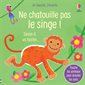 Ne chatouille pas le singe ! : Sinon il va hurler ... : Je touche, j'écoute