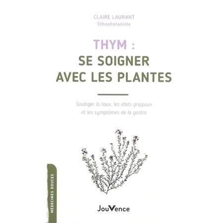 Thym (FP) : Se soigner avec les plantes : Soulager la toux, les état grippaux et les symptômes de la gastro