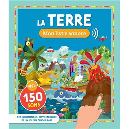 La Terre : Mon livre sonore : 150 sons : Des informations, du vocabulaire et un jeu sur chaque page