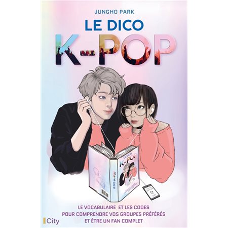 Le dico k-pop : Le vocabulaire et les codes pour comprendre vos groupes préférés et être un fan complet