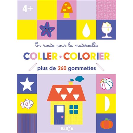 Coller, colorier, 4+ : Plus de 260 gommettes : En route pour la maternelle