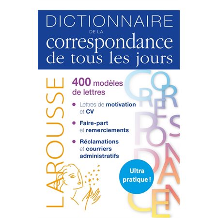 Dictionnaire de la correspondance de tous les jours : 400 modèles de lettres : Lettres de motivation et CV; Faire-part et remerciements, etc.
