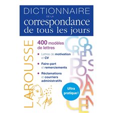 Dictionnaire de la correspondance de tous les jours : 400 modèles de lettres : Lettres de motivation et CV; Faire-part et remerciements, etc.
