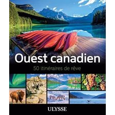 Ouest canadien : 50 itinéraires de rêve (Ulysse)