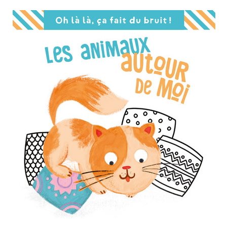 Les animaux autour de moi : Oh là là, ça fait du bruit !