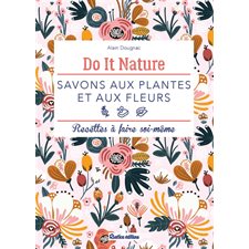 Savons aux plantes et aux fleurs : recettes à faire soi-même