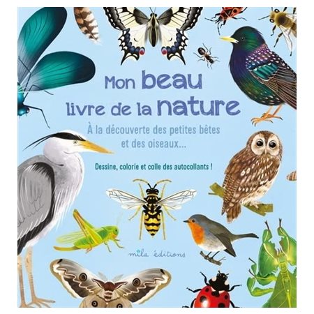 Mon beau livre de la nature : À la découverte des petites bêtes et des oiseaux ... : Dessine, colorie et colle des autocollants !