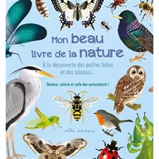 Mon beau livre de la nature : À la découverte des petites bêtes et des oiseaux ... : Dessine, colorie et colle des autocollants !