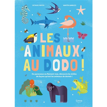 Les animaux, au dodo ! : Du paresseux au flamant rose, découvre les drôles de façons qu'ont les animaux de dormir !