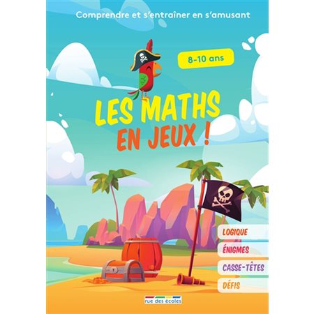 Les maths en jeux ! : Comprendre et s'entraîner en s'amusant : Logique, énigmes, casse-têtes, défis, 8-10 ans