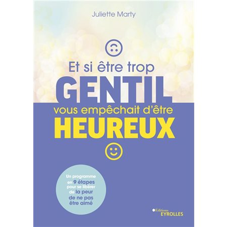 Et si être trop gentil vous empêchait d''être heureux ? : un programme en 9 étapes pour se libérer de la peur de ne pas être aimé