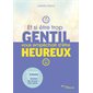 Et si être trop gentil vous empêchait d''être heureux ? : un programme en 9 étapes pour se libérer de la peur de ne pas être aimé