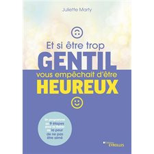 Et si être trop gentil vous empêchait d''être heureux ? : un programme en 9 étapes pour se libérer de la peur de ne pas être aimé