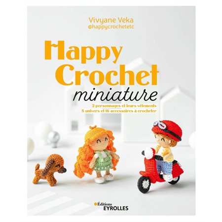 Happy crochet miniature : 2 personnages et leurs vêtements : 5 univers et 16 accessoires à crocheter