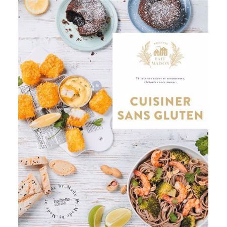 Cuisiner sans gluten : 60 recettes faciles et gourmandes pour épater vos amis : Fait maison. Bon et sain