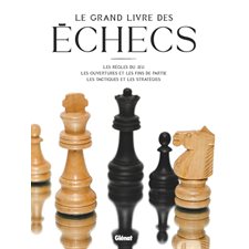 Le grand livre des échecs : Les règles du jeu, les ouvertures et les fins de partie, les tactiques et les stratégies