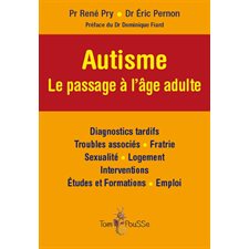 Autisme : Le passage à l'âge adulte : diagnostics tardifs, troubles associés, fratrie, sexualité, logement, interventions, études et formations, emploi