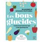 Les bons glucides : Cuisinez toute l'année des repas à index glycémique bas : 100 recettes délicieuses et vitaminées