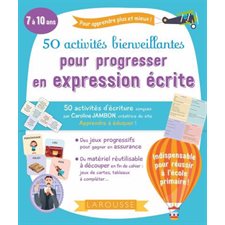 50 activités bienveillantes pour progresser en expression écrite : Pour apprendre plus et mieux ! : 7 à 10 ans