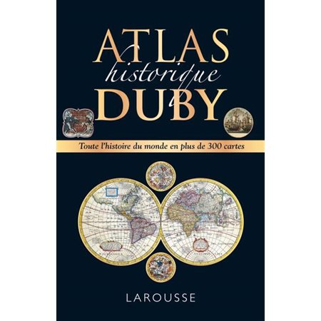 Atlas historique Duby : Toute l'histoire du monde en plus de 300 cartes
