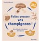 Faites pousser vos champignons ! : Zéro difficulté, zéro déchet, zéro dépense : 100 % maison