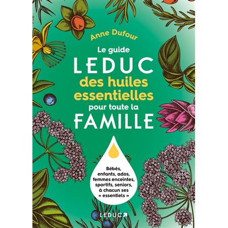 Le guide Leduc des huiles essentielles pour toute la famille : Bébés, enfants, ados, femmes enceintes, sportifs, seniors, à chacun ses essentiels