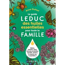 Le guide Leduc des huiles essentielles pour toute la famille : Bébés, enfants, ados, femmes enceintes, sportifs, seniors, à chacun ses essentiels