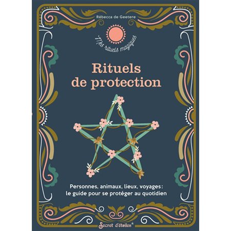 Rituels de protection : Personnes, animaux, lieux, voyages :Lle guide pour se protéger au quotidien