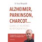 Alzheimer, Parkinson, Charcot... : Quand les neurones ne répondent plus : Comprendre et vivre avec une maladie neurodégénérative