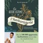 Le guide ultime de l'herboristerie : Initiez-vous aux savoirs ancestraux des plantes et concoctez vos propres remèdes